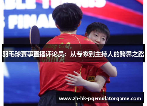 羽毛球赛事直播评论员：从专家到主持人的跨界之路