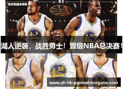 湖人逆袭，战胜勇士！晋级NBA总决赛！