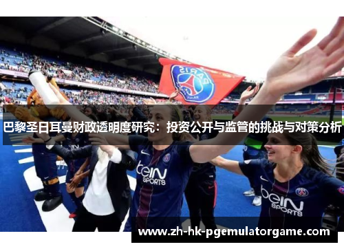 巴黎圣日耳曼财政透明度研究：投资公开与监管的挑战与对策分析