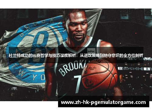 杜兰特成功的比赛哲学与技巧深度解析：从进攻策略到防守意识的全方位剖析