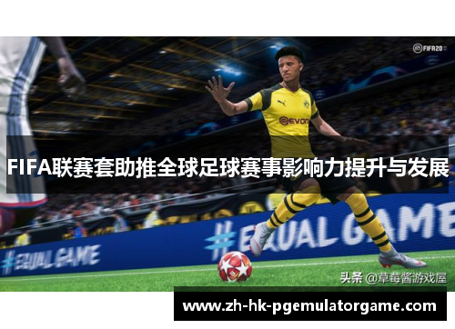 FIFA联赛套助推全球足球赛事影响力提升与发展