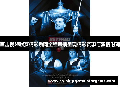 直击俄超联赛精彩瞬间全程直播呈现精彩赛事与激情时刻