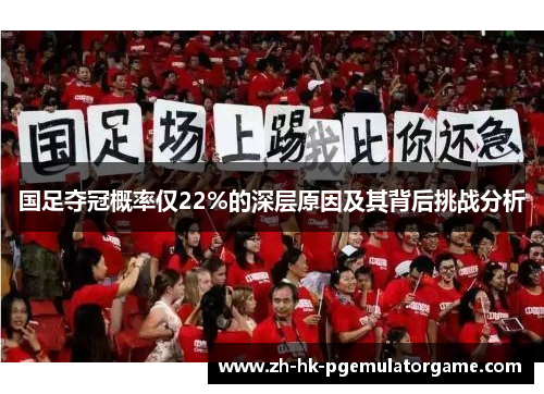 国足夺冠概率仅22%的深层原因及其背后挑战分析