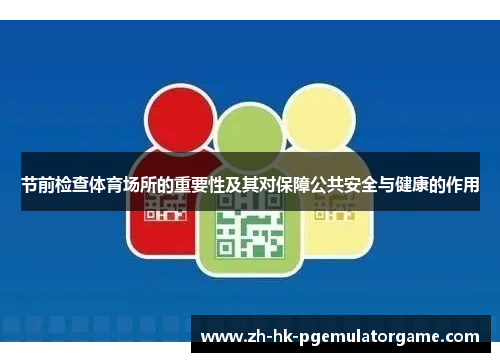 节前检查体育场所的重要性及其对保障公共安全与健康的作用 节前检查体育场所的重要性及其对保障公共安全与健康的作用