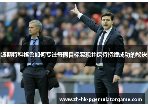 波斯特科格鲁如何专注每周目标实现并保持持续成功的秘诀
