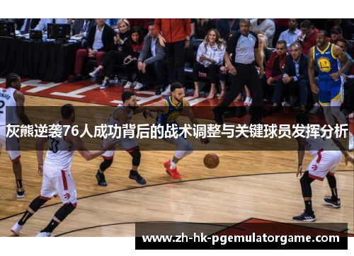 灰熊逆袭76人成功背后的战术调整与关键球员发挥分析