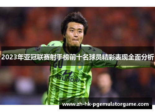2023年亚冠联赛射手榜前十名球员精彩表现全面分析