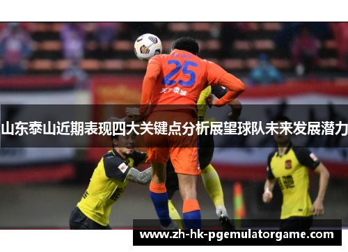 山东泰山近期表现四大关键点分析展望球队未来发展潜力