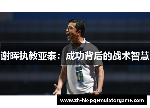 谢晖执教亚泰：成功背后的战术智慧