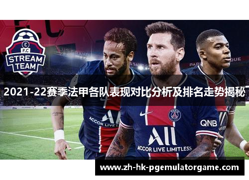 2021-22赛季法甲各队表现对比分析及排名走势揭秘