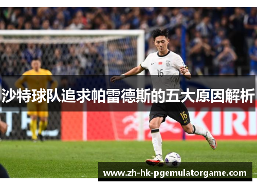 沙特球队追求帕雷德斯的五大原因解析