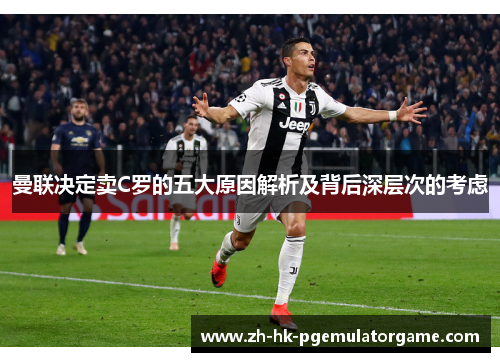 曼联决定卖C罗的五大原因解析及背后深层次的考虑 曼联决定卖C罗的五大原因解析及背后深层次的考虑