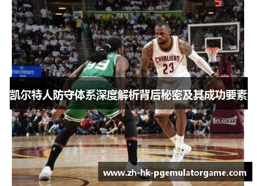 凯尔特人防守体系深度解析背后秘密及其成功要素