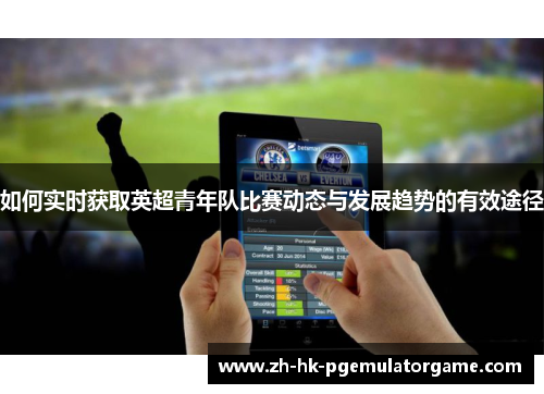 如何实时获取英超青年队比赛动态与发展趋势的有效途径