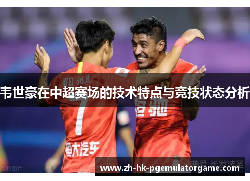 韦世豪在中超赛场的技术特点与竞技状态分析