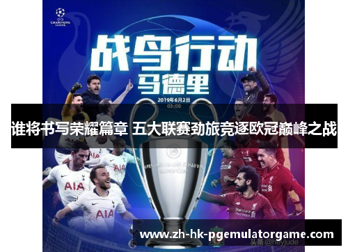 谁将书写荣耀篇章 五大联赛劲旅竞逐欧冠巅峰之战