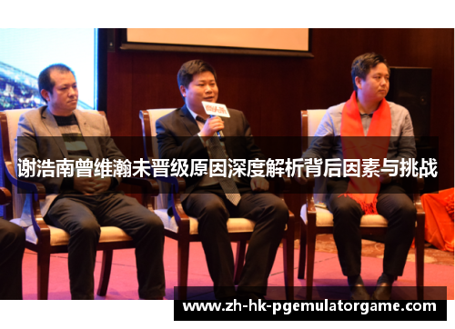 谢浩南曾维瀚未晋级原因深度解析背后因素与挑战