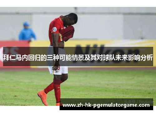 拜仁马内回归的三种可能情景及其对球队未来影响分析