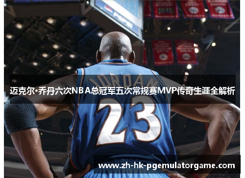 迈克尔·乔丹六次NBA总冠军五次常规赛MVP传奇生涯全解析 迈克尔·乔丹六次NBA总冠军五次常规赛MVP传奇生涯全解析