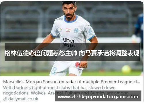 格林伍德态度问题惹怒主帅 向马赛承诺将调整表现